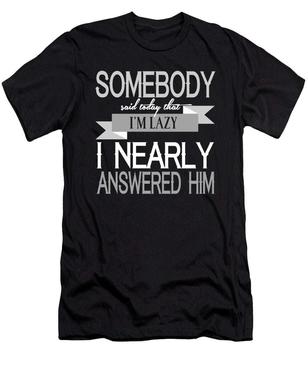 Somebody Said Today That Im Lazy Jacob Zelazny T-Shirt