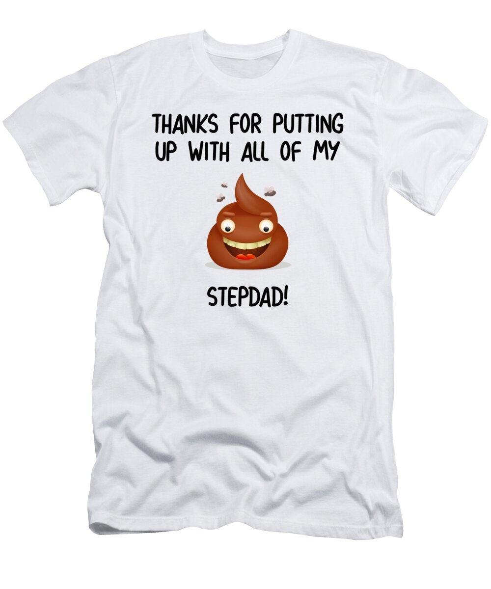 Stepdad Thanks for Putting Up with All of My Poop Stepfather Funny Gift Idea Funny Gift Ideas T-Shirt