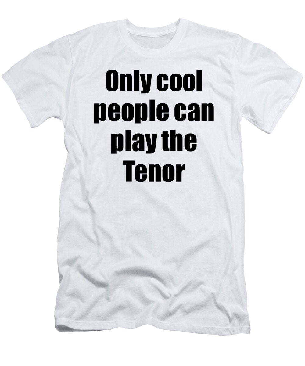 Tenor Player Musician Funny Gift Idea Funny Gift Ideas T-Shirt