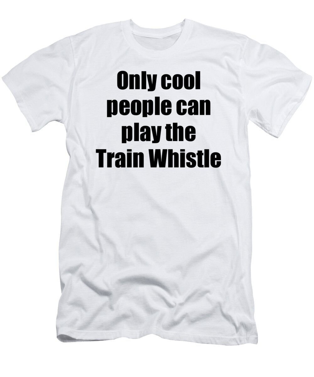 Train Whistle Player Musician Funny Gift Idea Funny Gift Ideas T-Shirt