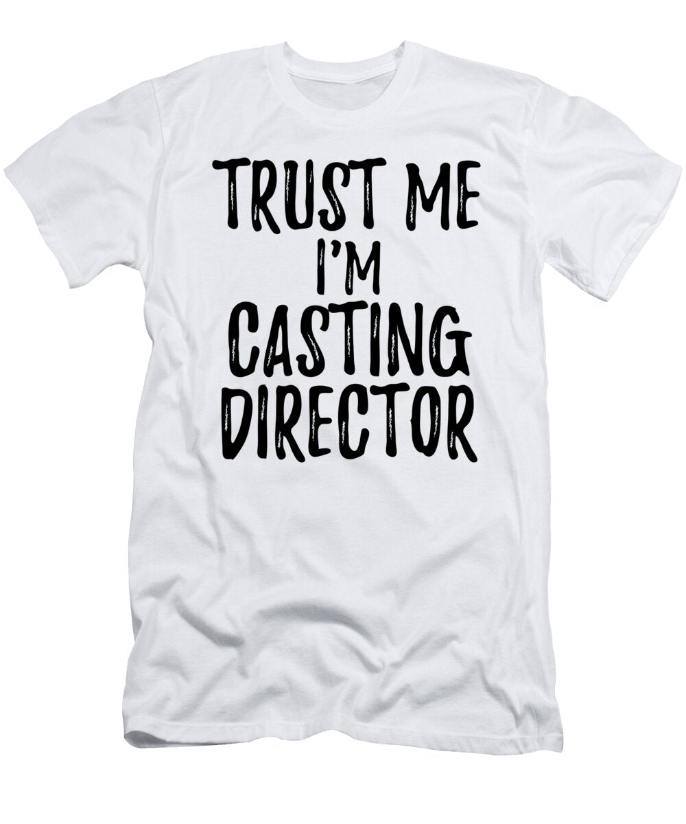 Trust Me Im Casting Director Funny Gift Idea Funny Gift Ideas T-Shirt