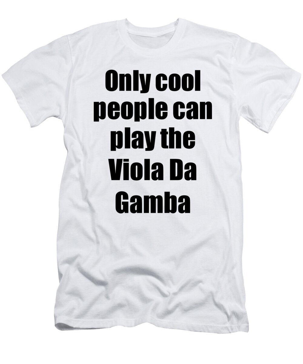 Viola Da Gamba Player Musician Funny Gift Idea Funny Gift Ideas T-Shirt