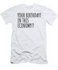 Your Birthday in This Economy Funny Pandemic Quarantine Self Isolation Gift Funny Gift Ideas T-Shirt