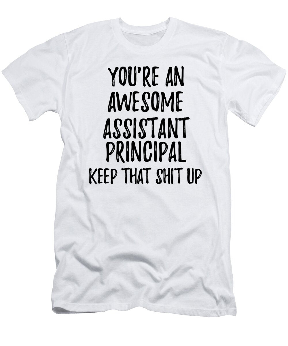 Youre an Awesome Assistant Principal Keep That Shit Up Funny Gift Ideas T-Shirt